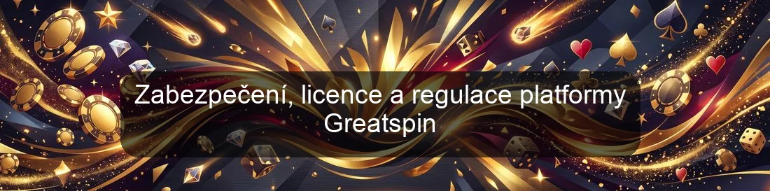 Zabezpečení, licence a regulace platformy Greatspin